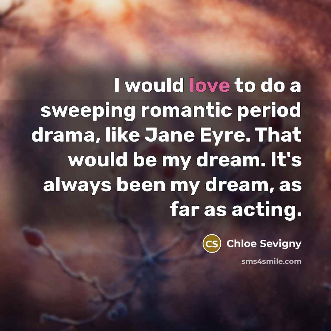 “I would love to do a sweeping romantic period drama,…” quote by Chloe Sevigny