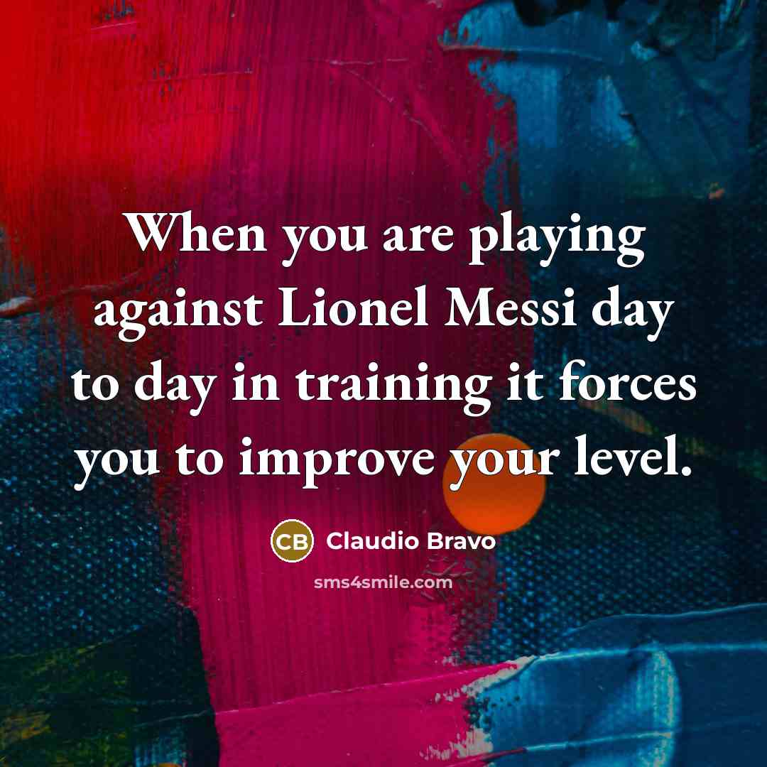 “When you are playing against Lionel Messi day to day…” quote by Claudio Bravo