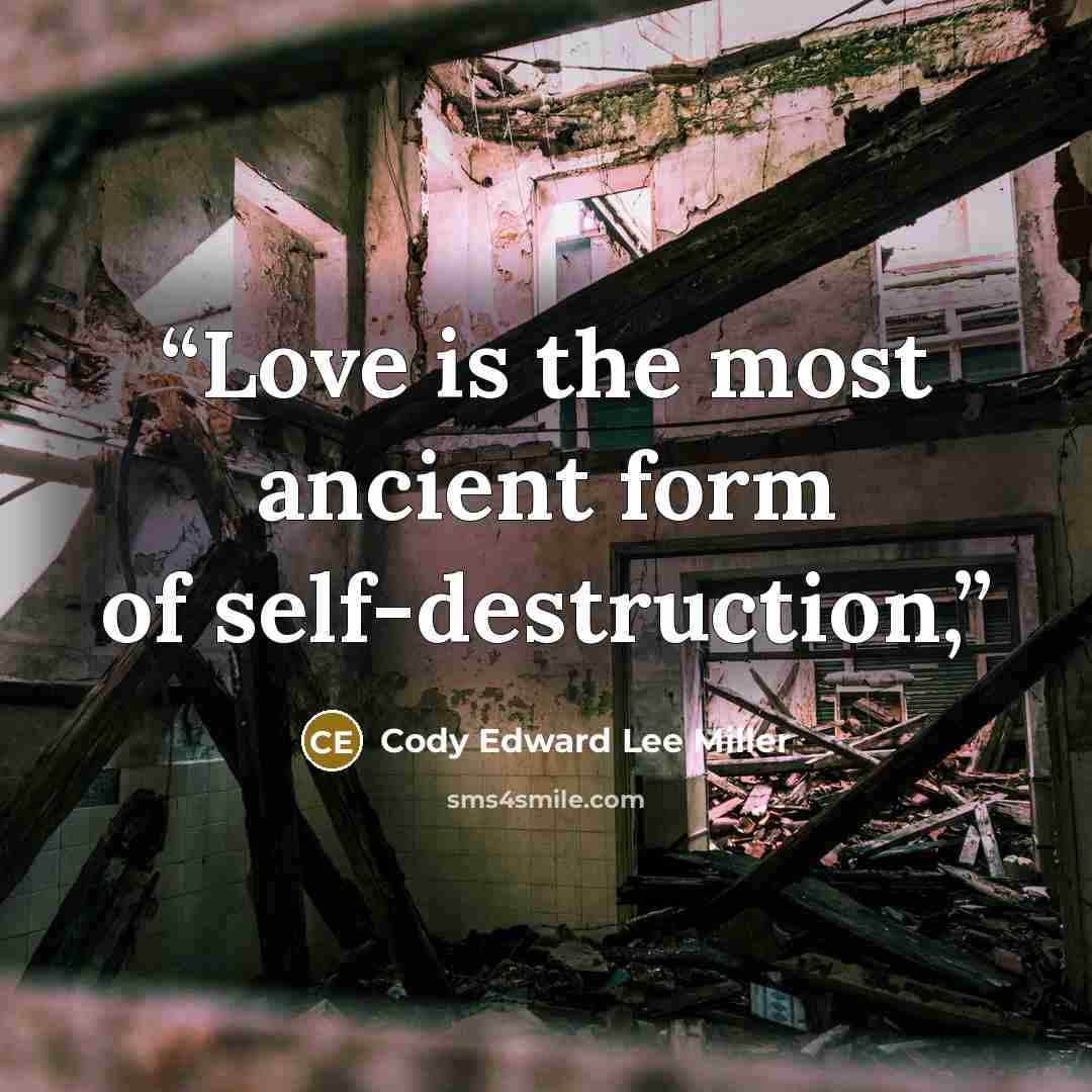 “Love is the most ancient form of self-destruction,” quote by Cody Edward Lee Miller