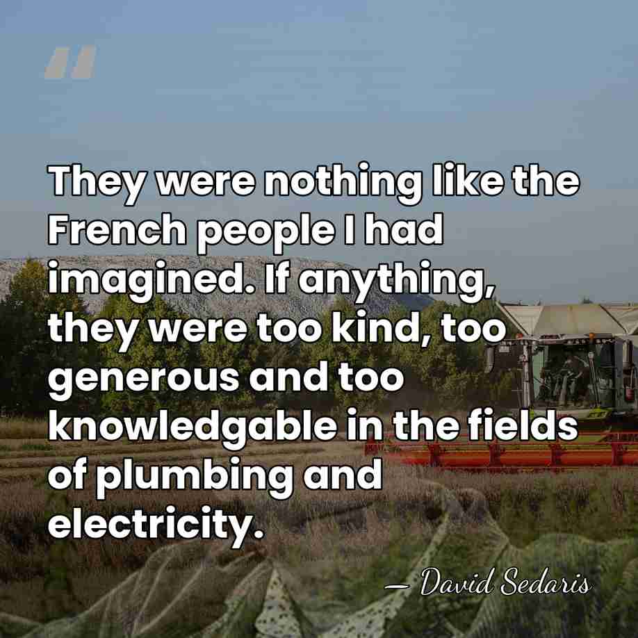 They were nothing like the French people I had imagined. If anything,&hellip; - David Sedaris
