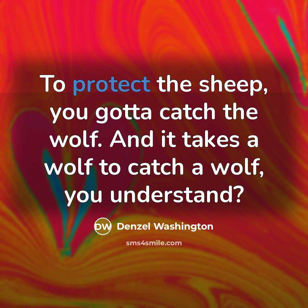 “To protect the sheep, you gotta catch the wolf. And…” quote by Denzel Washington