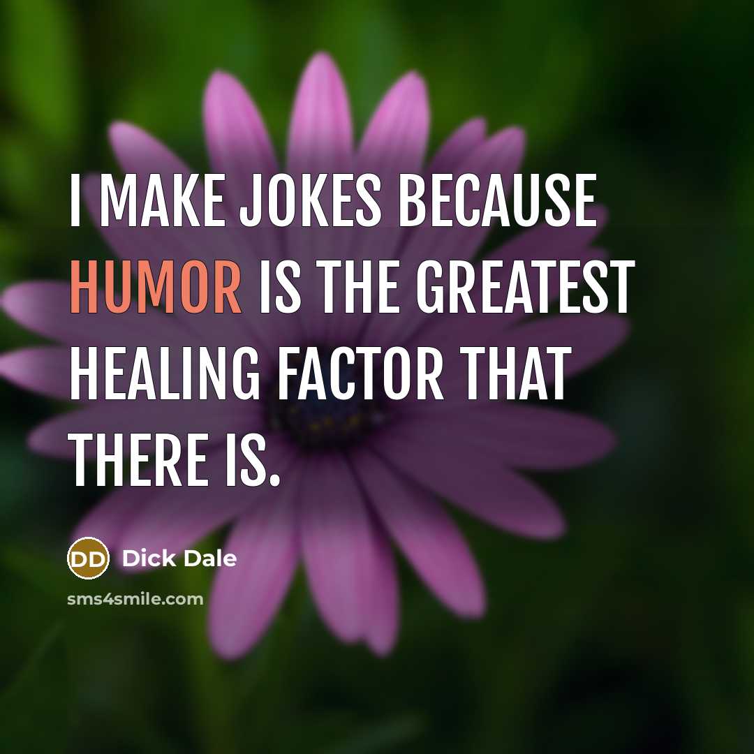 “I make jokes because humor is the greatest healing factor…” quote by Dick Dale