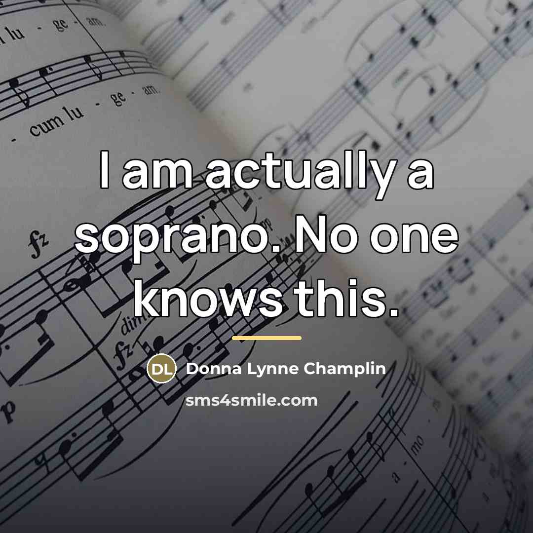 “I am actually a soprano. No one knows this.…” quote by Donna Lynne Champlin