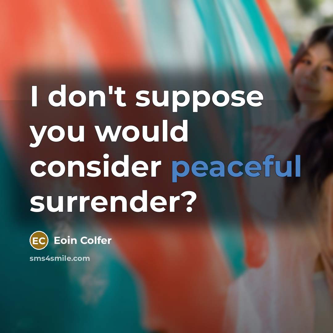“I don't suppose you would consider peaceful surrender?” quote by Eoin Colfer
