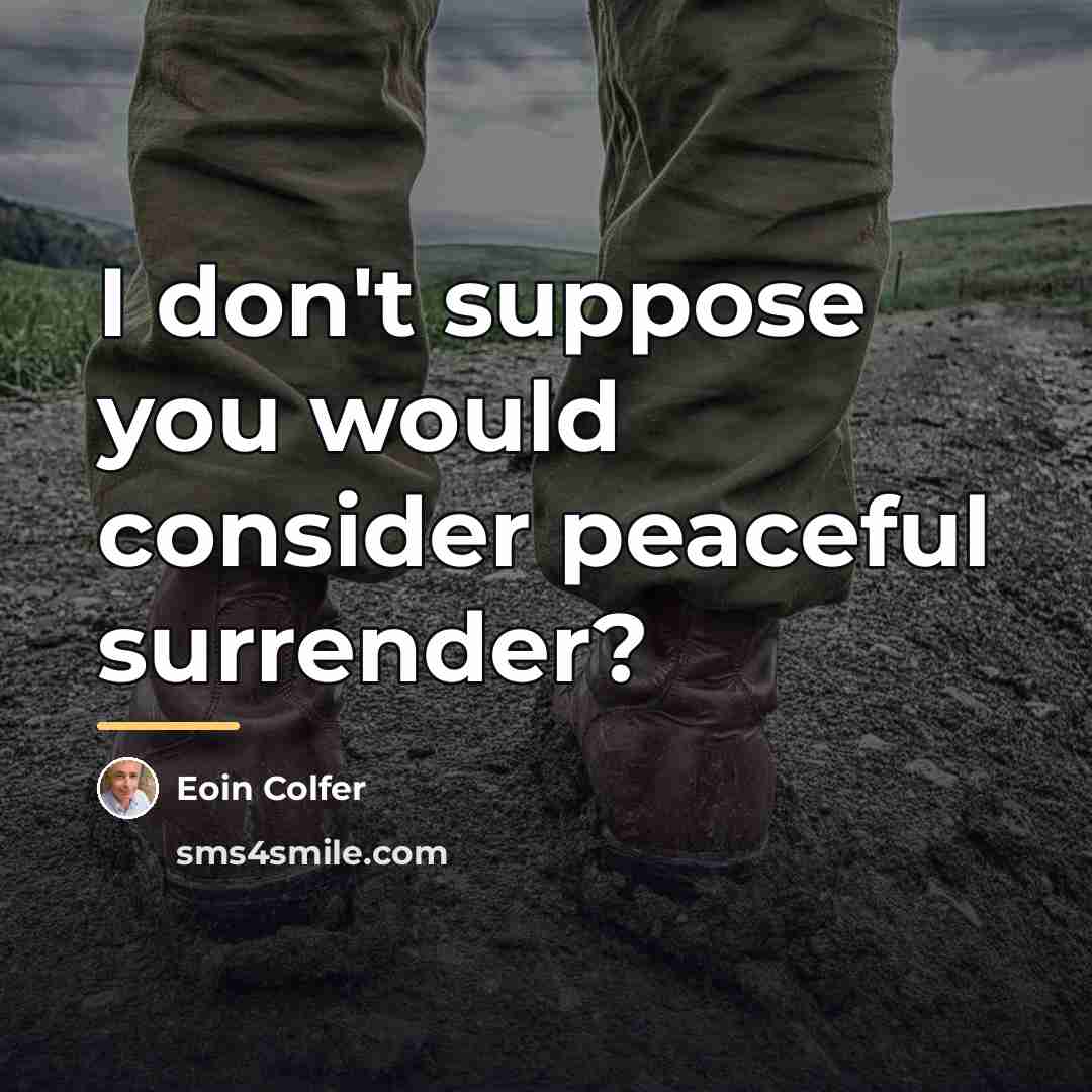 “I don't suppose you would consider peaceful surrender?…” quote by Eoin Colfer
