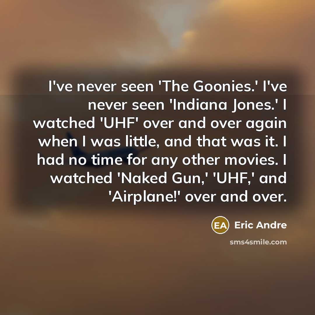 “I've never seen 'The Goonies.' I've never seen 'Indiana Jones.'…” quote by Eric Andre