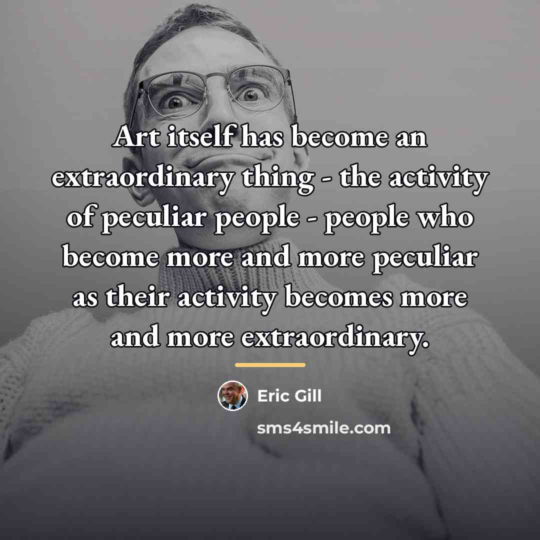 “Art itself has become an extraordinary thing - the activity…” quote by Eric Gill