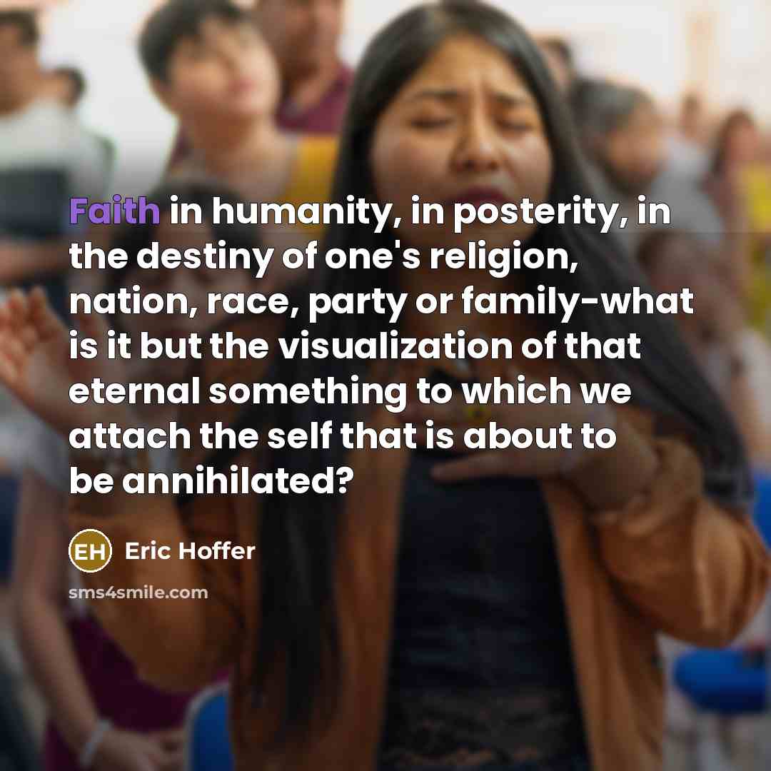 “Faith in humanity, in posterity, in the destiny of one's…” quote by Eric Hoffer