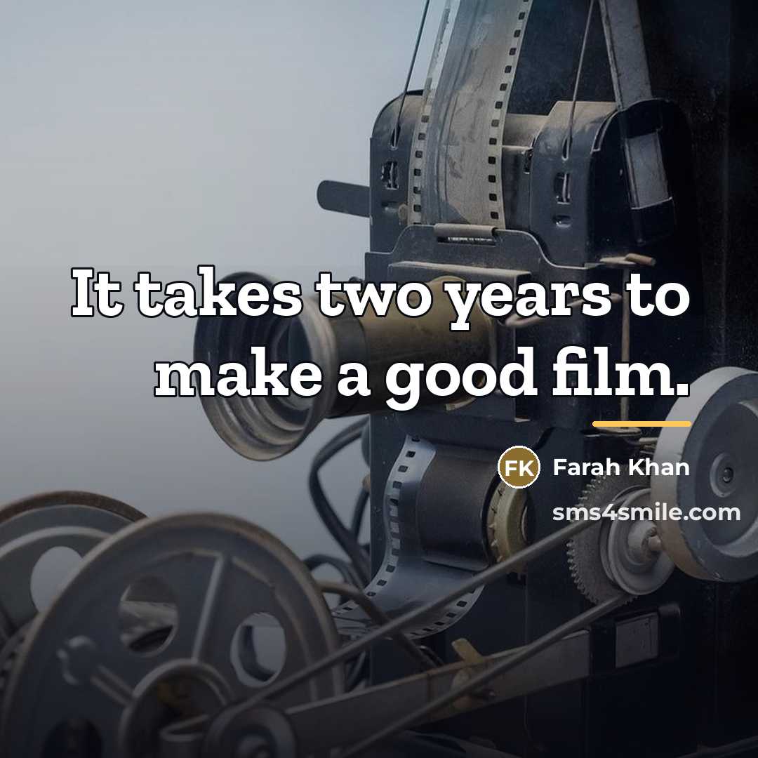 “It takes two years to make a good film.…” quote by Farah Khan