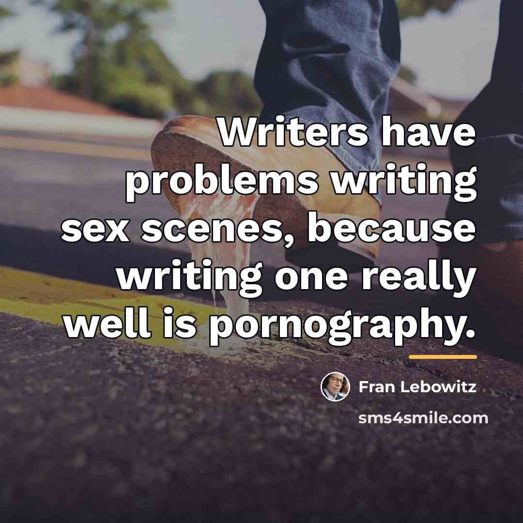 “Writers have problems writing sex scenes, because writing one really…” quote by Fran Lebowitz