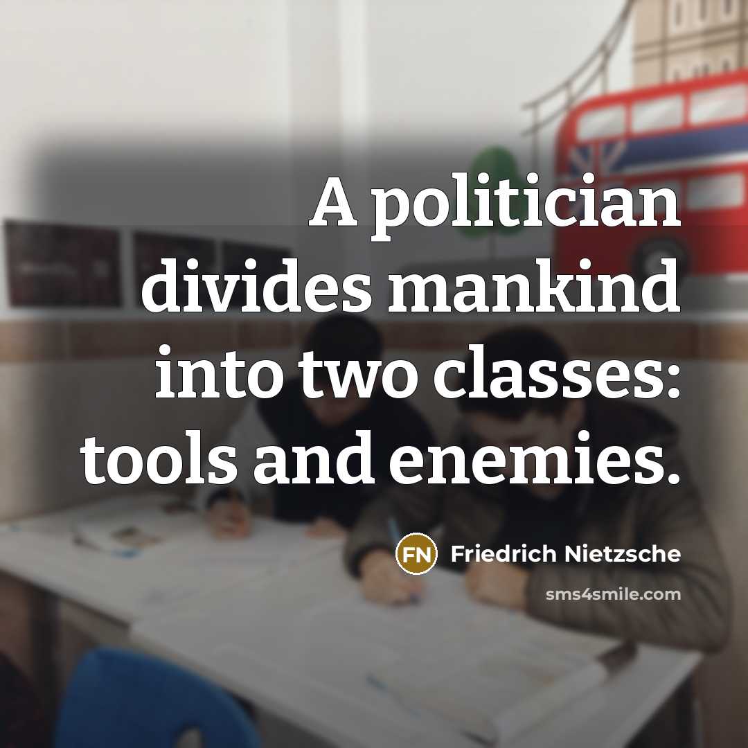 “A politician divides mankind into two classes: tools and enemies.…” quote by Friedrich Nietzsche