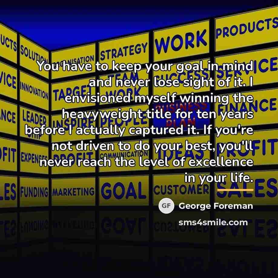 “You have to keep your goal in mind and never…” quote by George Foreman