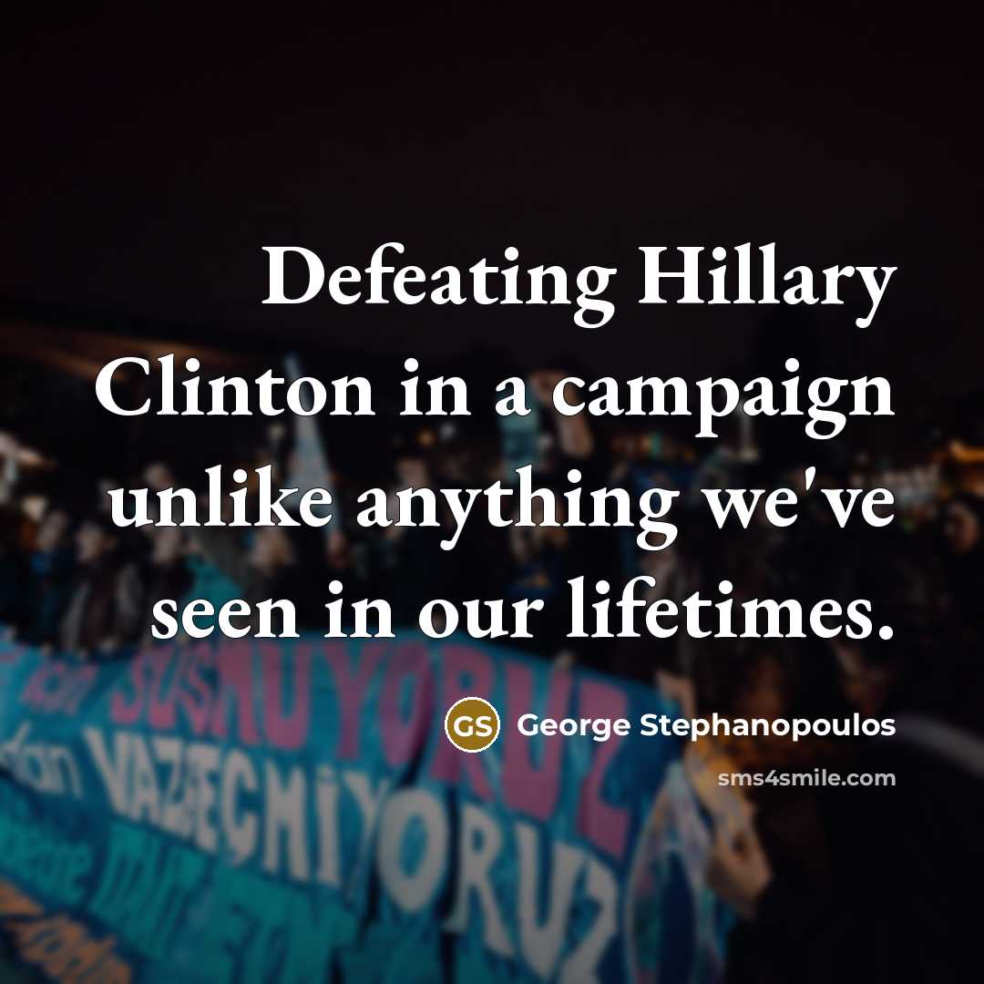 “Defeating Hillary Clinton in a campaign unlike anything we've seen…” quote by George Stephanopoulos