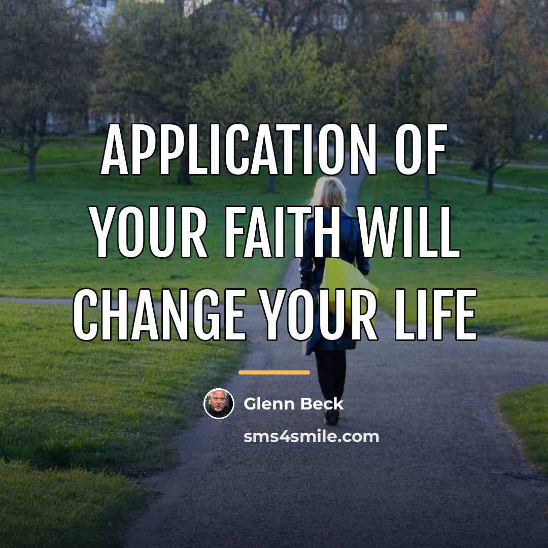 “Application of your faith will change your life…” quote by Glenn Beck