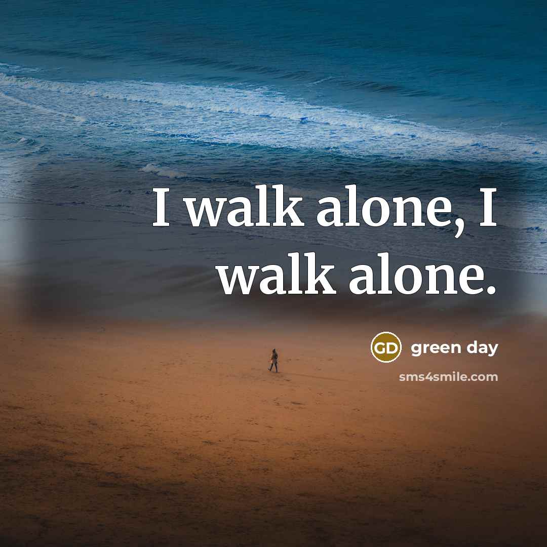 “I walk alone, I walk alone.…” quote by Green Day
