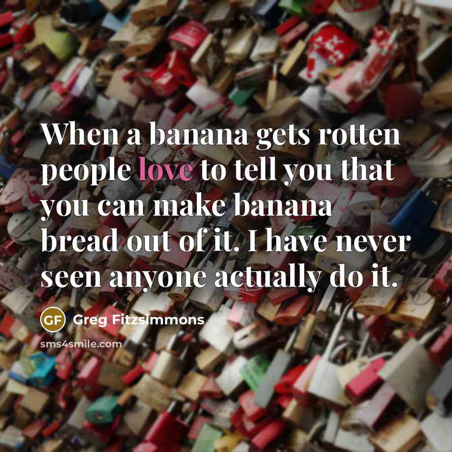 “When a banana gets rotten people love to tell you…” quote by Greg Fitzsimmons