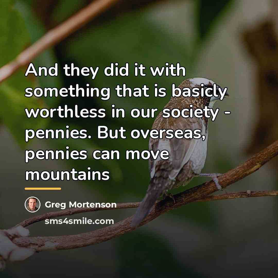 “And they did it with something that is basicly worthless…” quote by Greg Mortenson