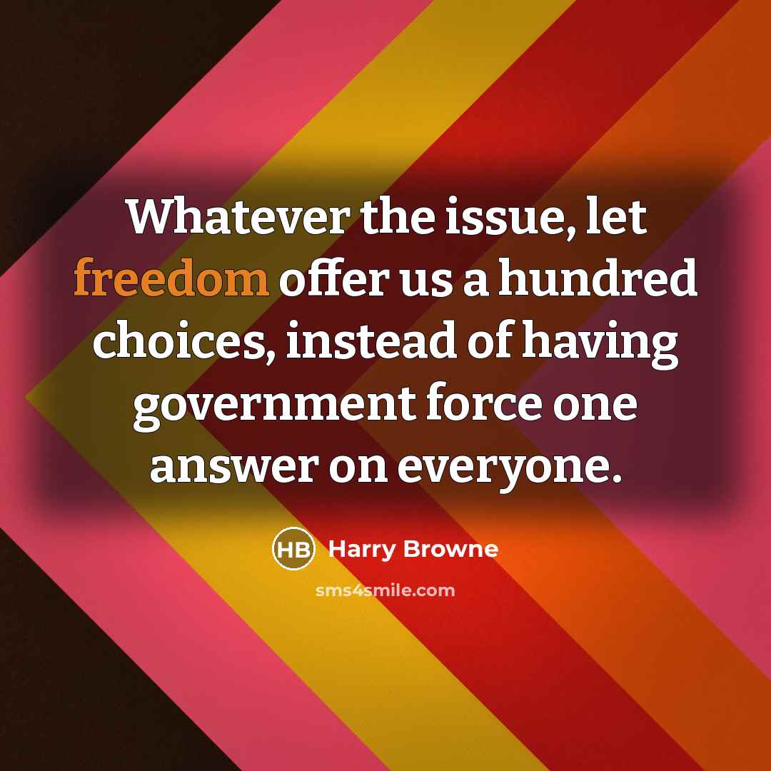 “Whatever the issue, let freedom offer us a hundred choices,…” quote by Harry Browne