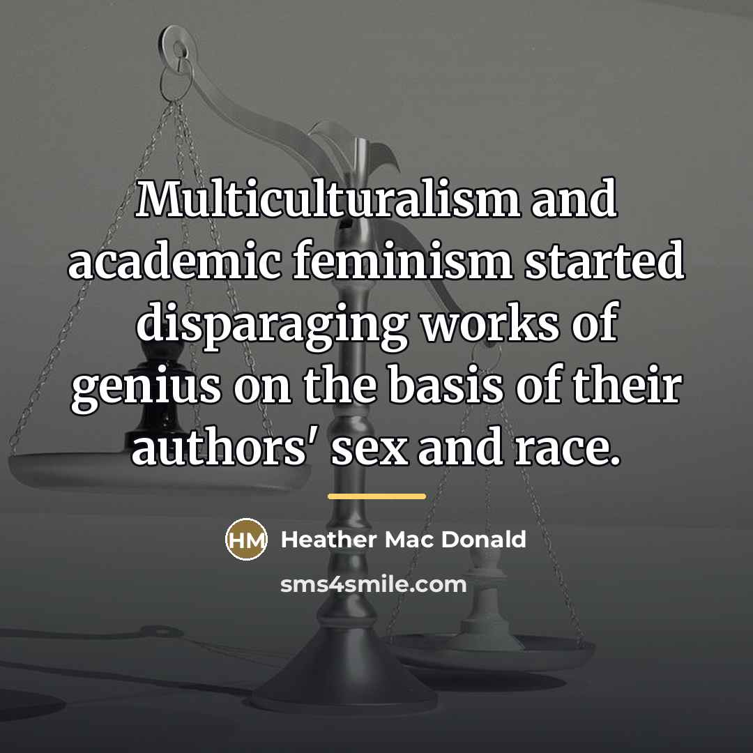 “Multiculturalism and academic feminism started disparaging works of genius on…” quote by Heather Mac Donald