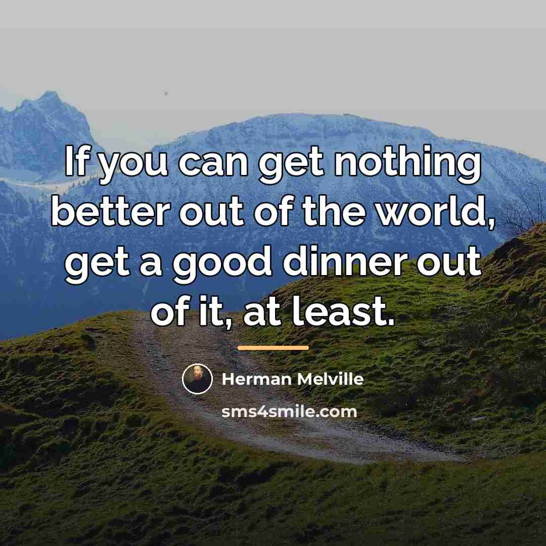 “If you can get nothing better out of the world,…” quote by Herman Melville