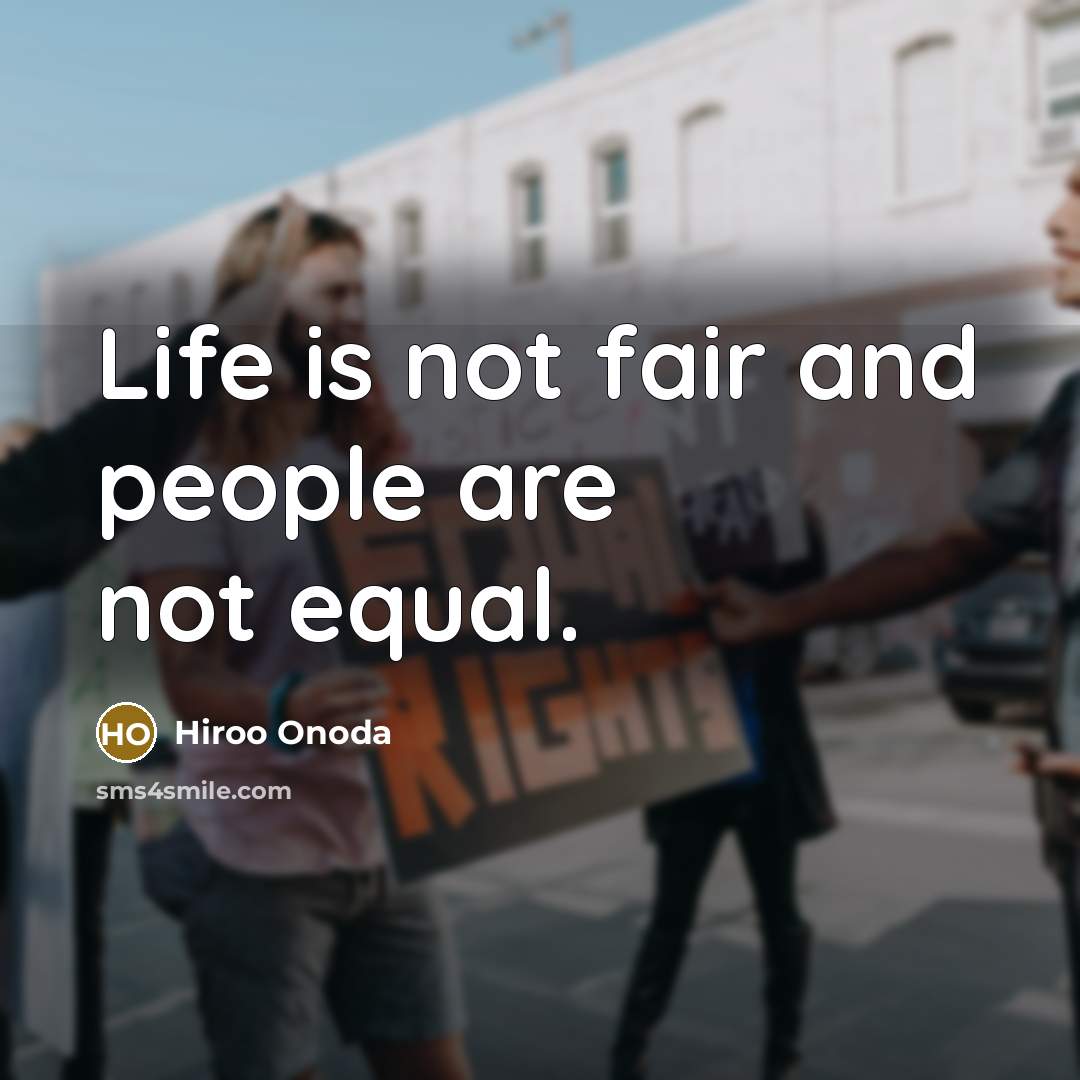 “Life is not fair and people are not equal.…” quote by Hiroo Onoda
