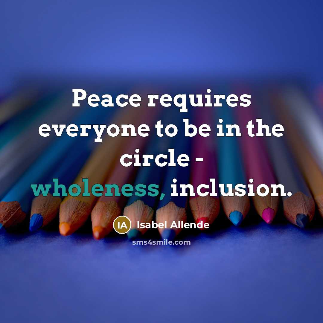 “Peace requires everyone to be in the circle - wholeness,…” quote by Isabel Allende