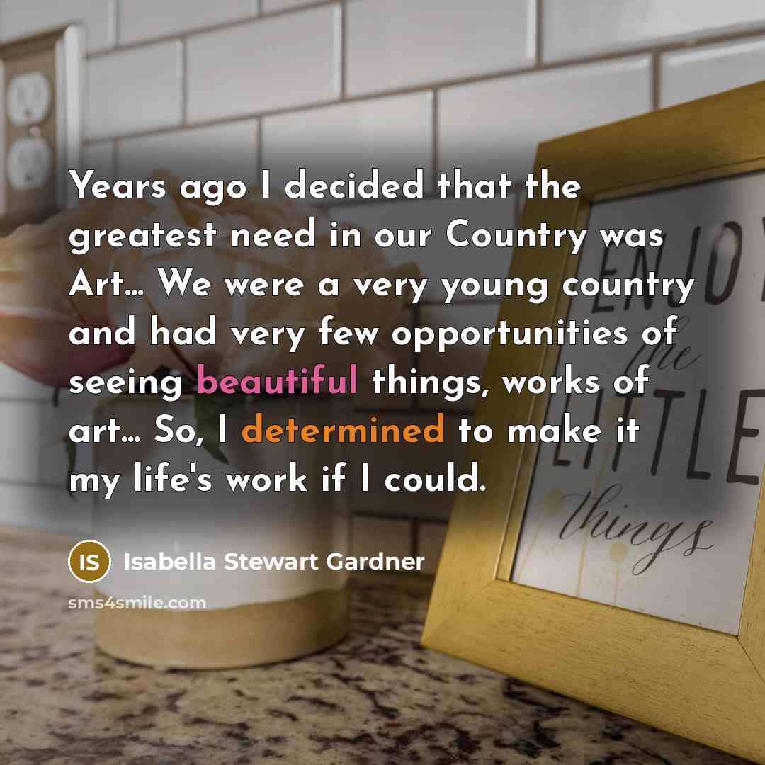 “Years ago I decided that the greatest need in our…” quote by Isabella Stewart Gardner