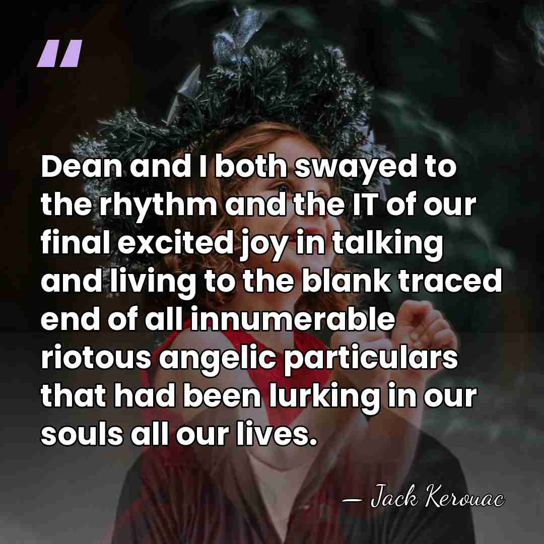 Dean and I both swayed to the rhythm and the IT of&hellip; - Jack Kerouac
