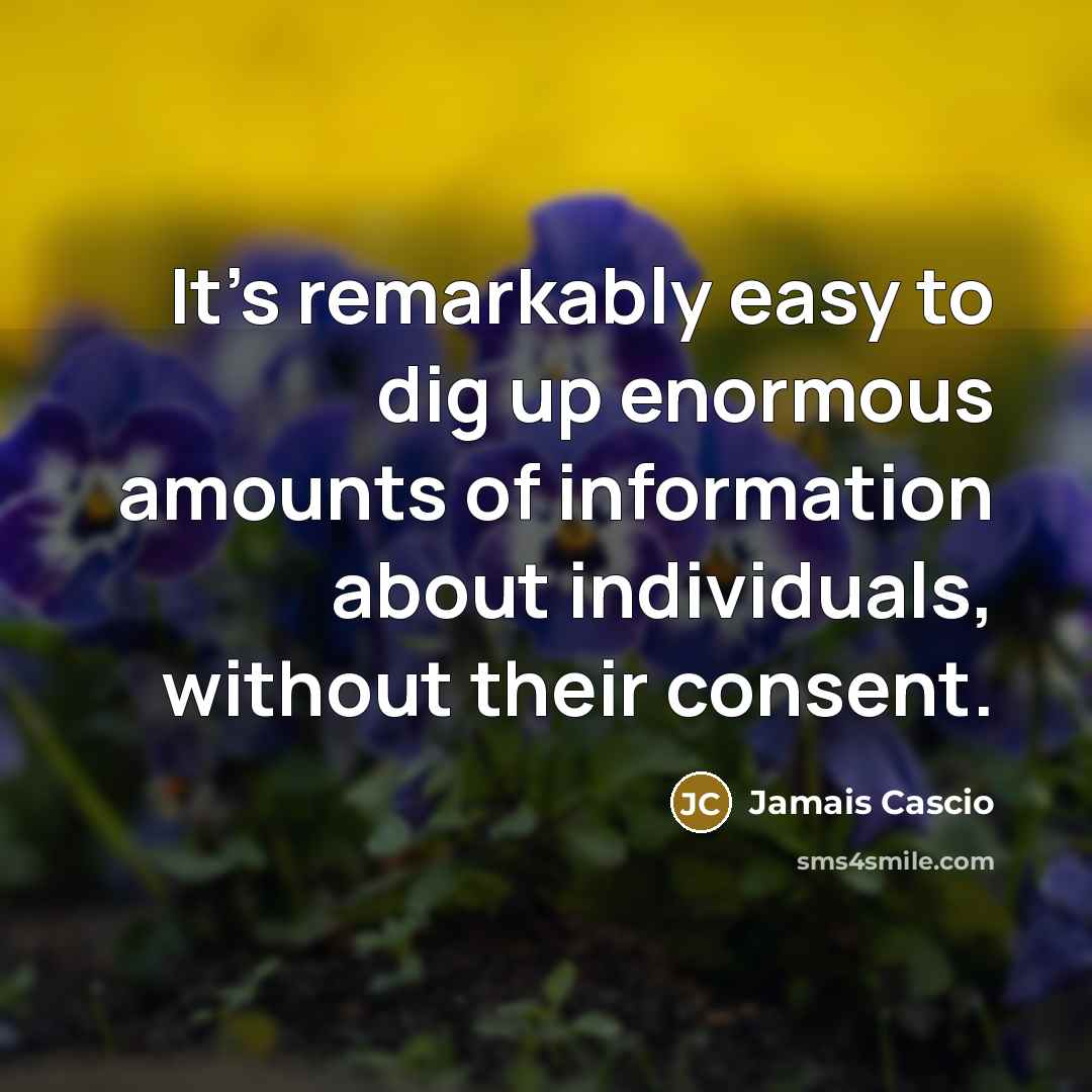 “It's remarkably easy to dig up enormous amounts of information…” quote by Jamais Cascio