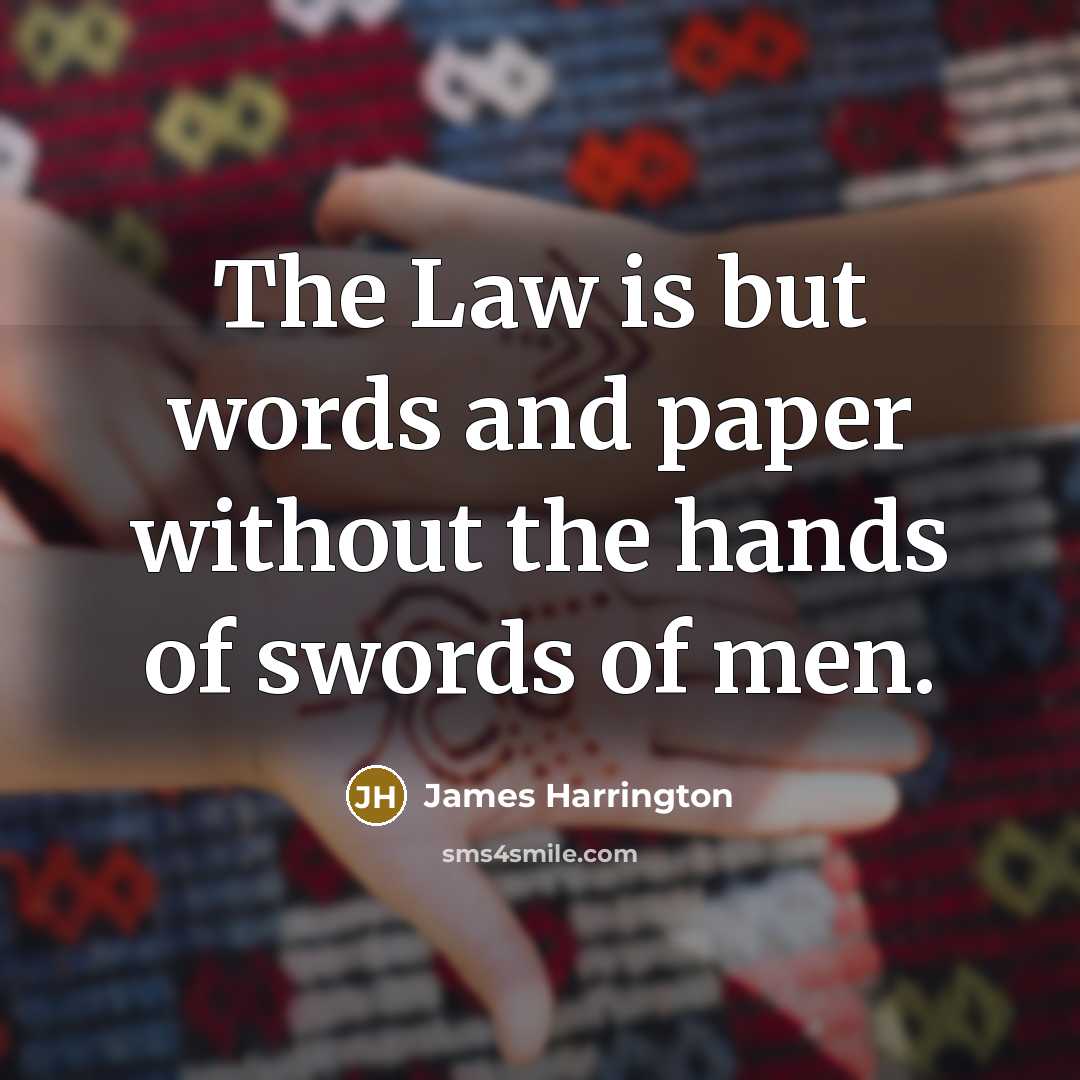 “The Law is but words and paper without the hands…” quote by James Harrington