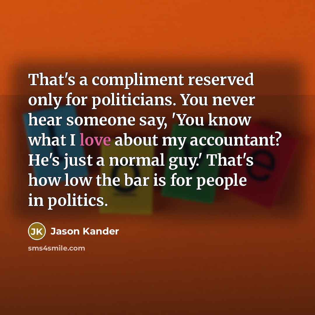 “That's a compliment reserved only for politicians. You never hear…” quote by Jason Kander