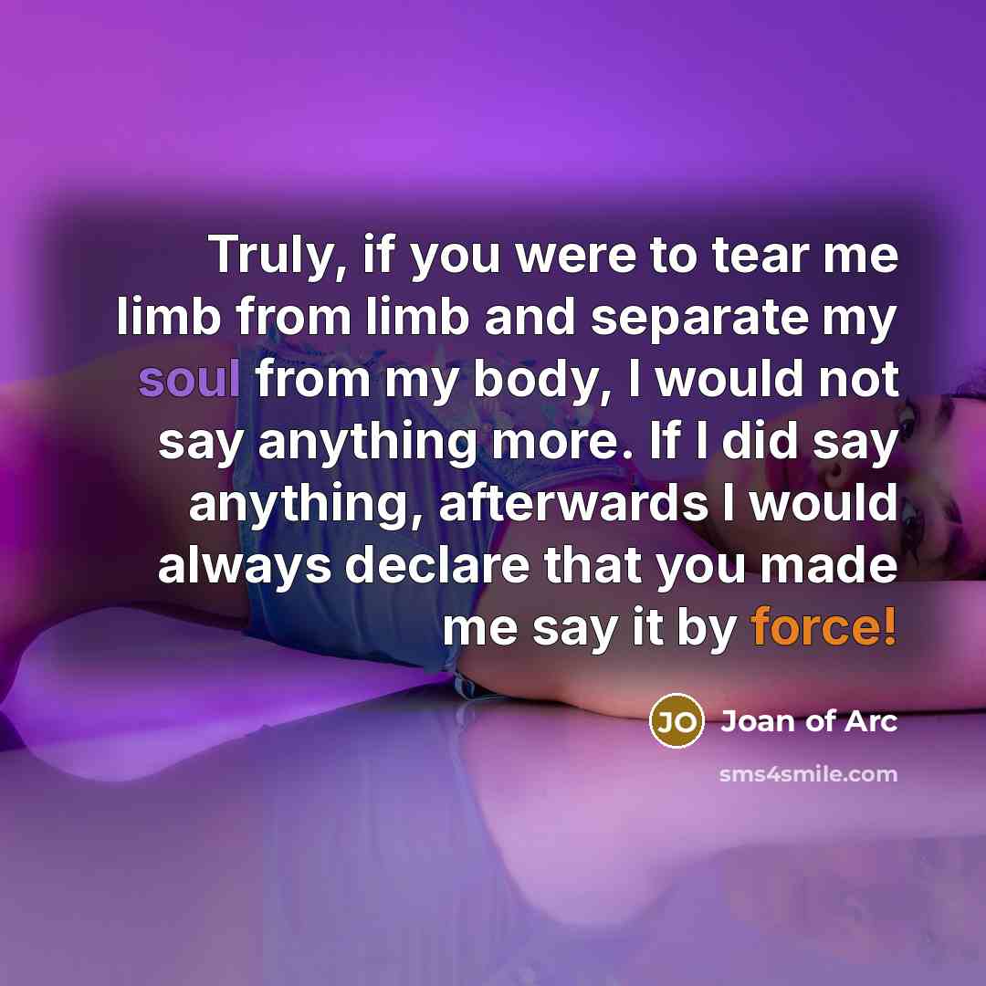 “Truly, if you were to tear me limb from limb…” quote by Joan of Arc