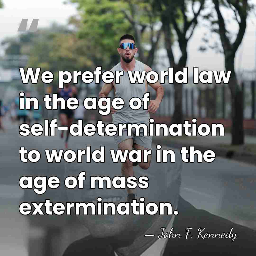We prefer world law in the age of self-determination to world war&hellip; - John F. Kennedy
