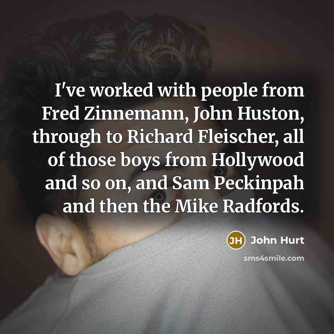 “I've worked with people from Fred Zinnemann, John Huston, through…” quote by John Hurt