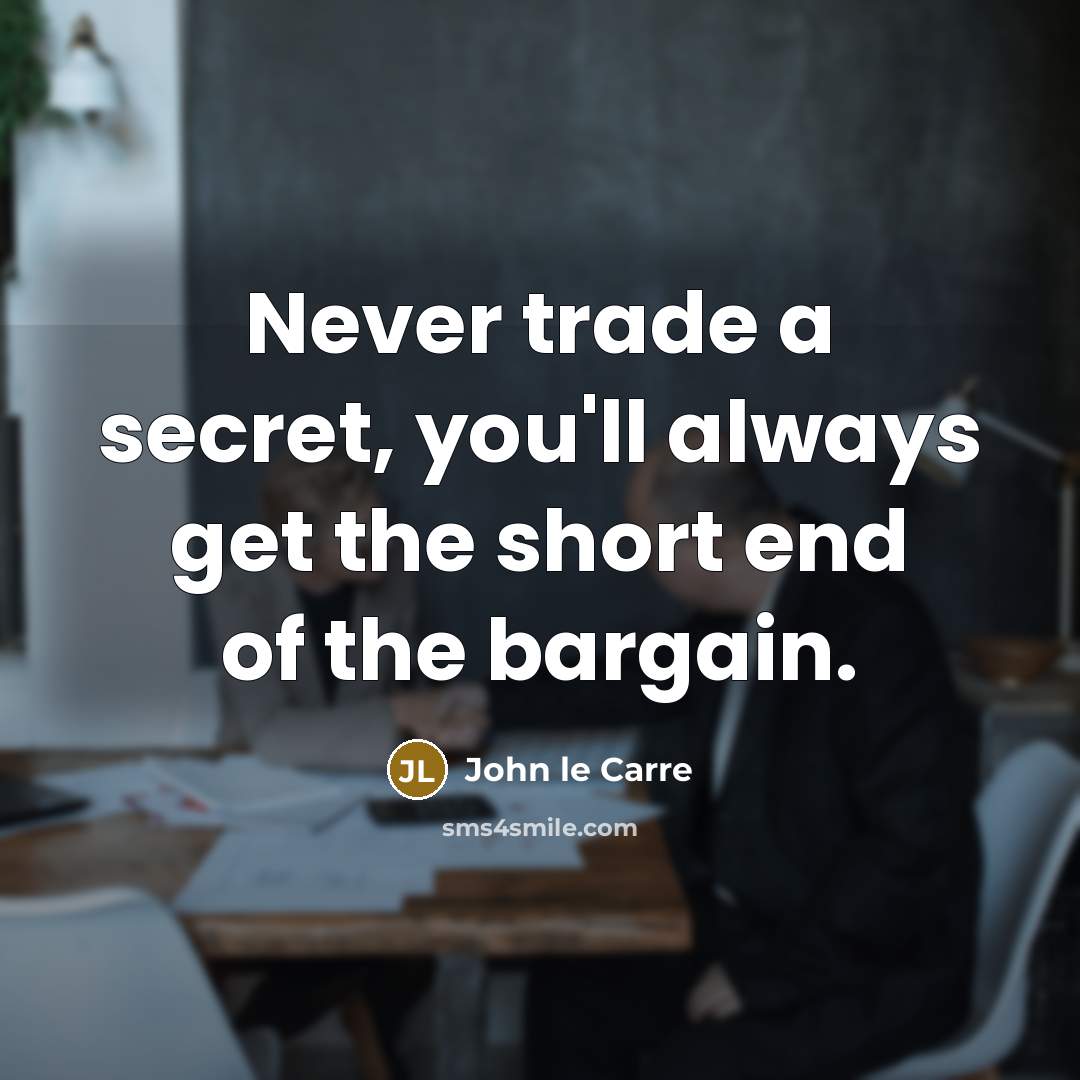“Never trade a secret, you'll always get the short end…” quote by John le Carre
