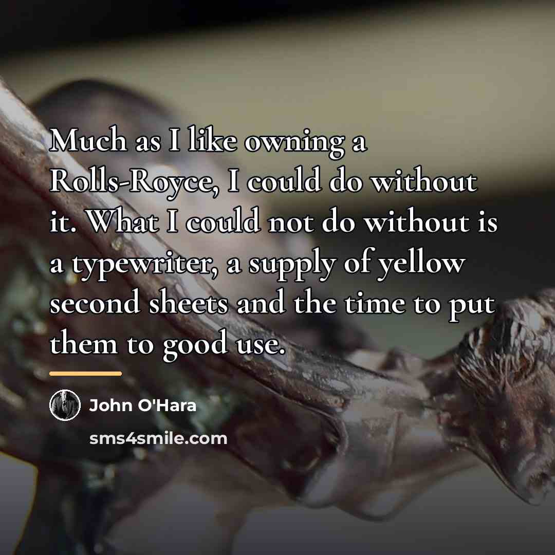 “Much as I like owning a Rolls-Royce, I could do…” quote by John O'Hara