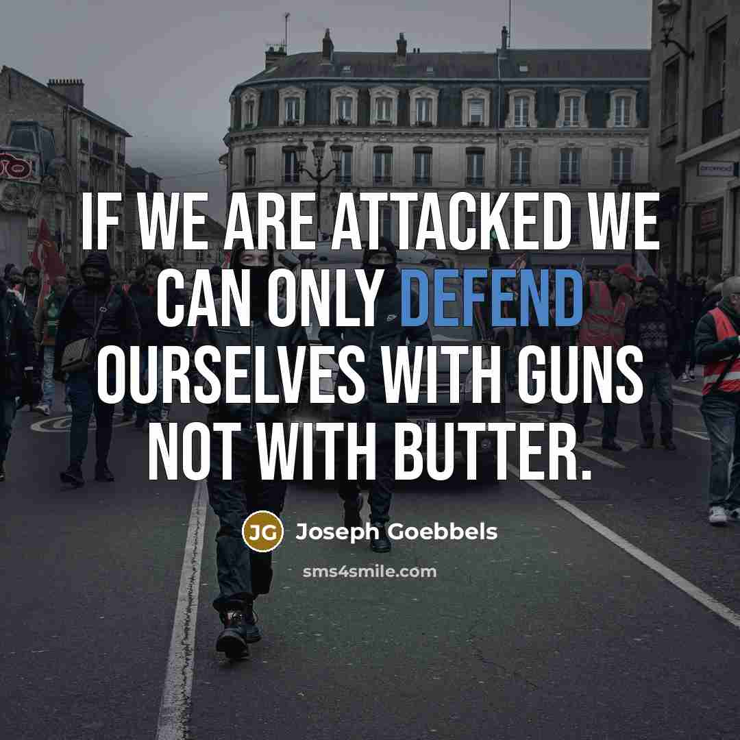 “If we are attacked we can only defend ourselves with…” quote by Joseph Goebbels