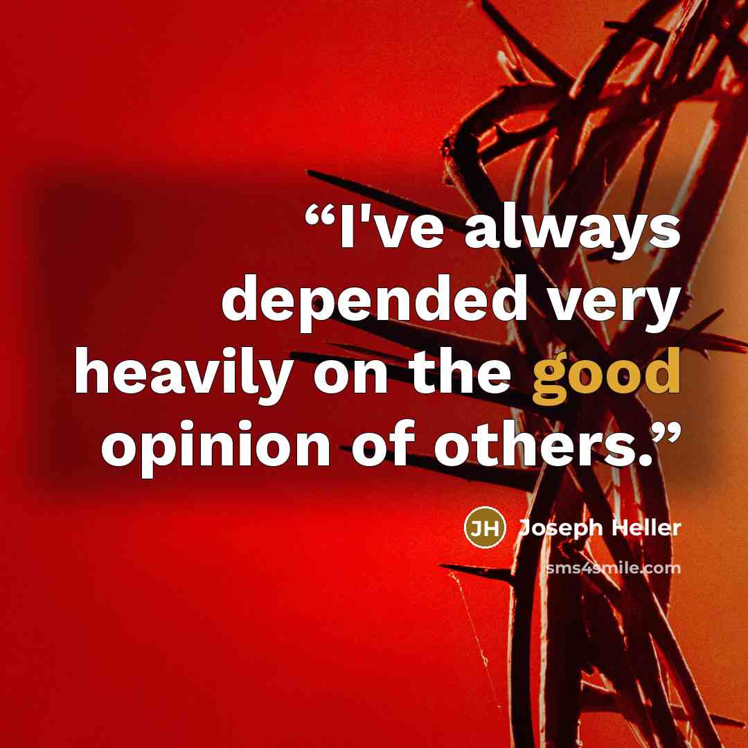 “I've always depended very heavily on the good opinion of others.” quote by Joseph Heller