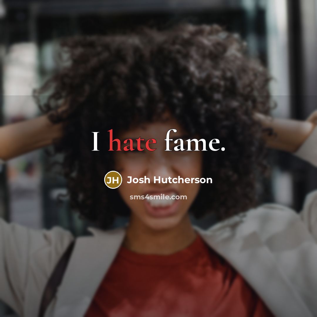 “I hate fame.…” quote by Josh Hutcherson
