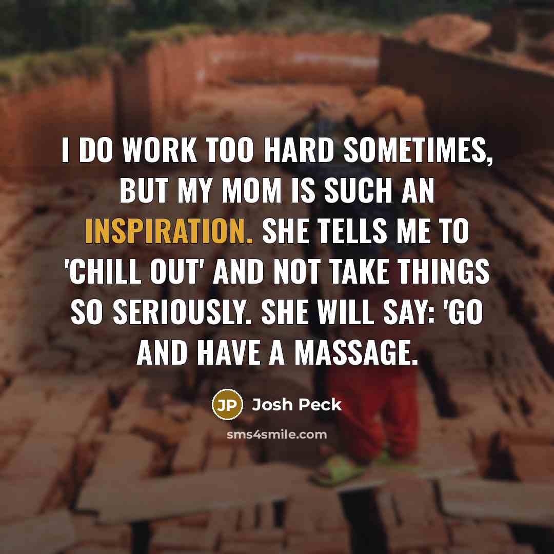 “I do work too hard sometimes, but my mom is…” quote by Josh Peck