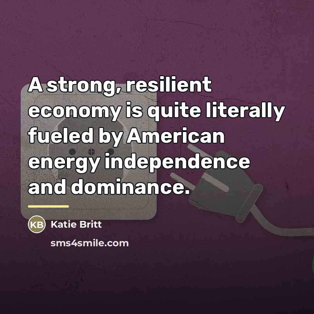 “A strong, resilient economy is quite literally fueled by American…” quote by Katie Britt