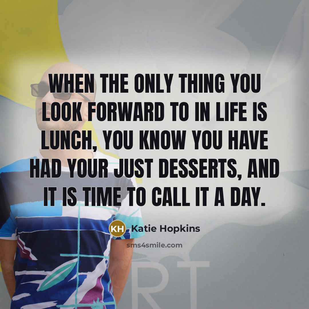 “When the only thing you look forward to in life…” quote by Katie Hopkins