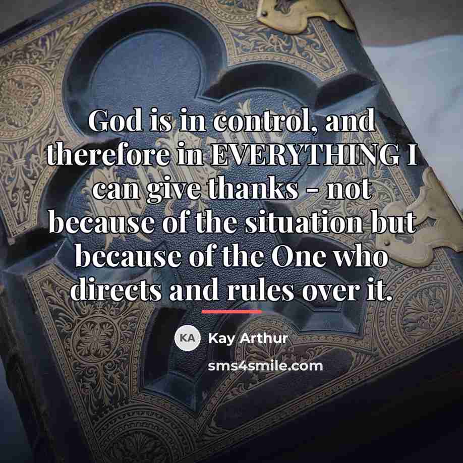 “God is in control, and therefore in EVERYTHING I can…” quote by Kay Arthur