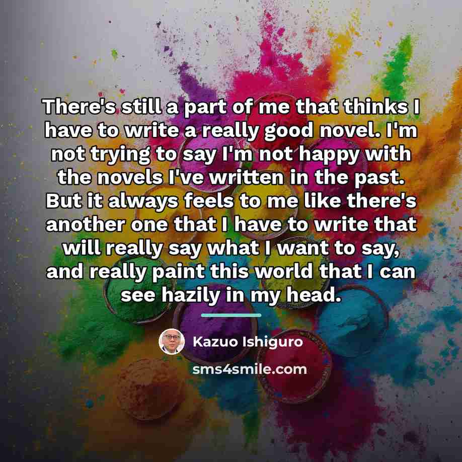 “There's still a part of me that thinks I have…” quote by Kazuo Ishiguro