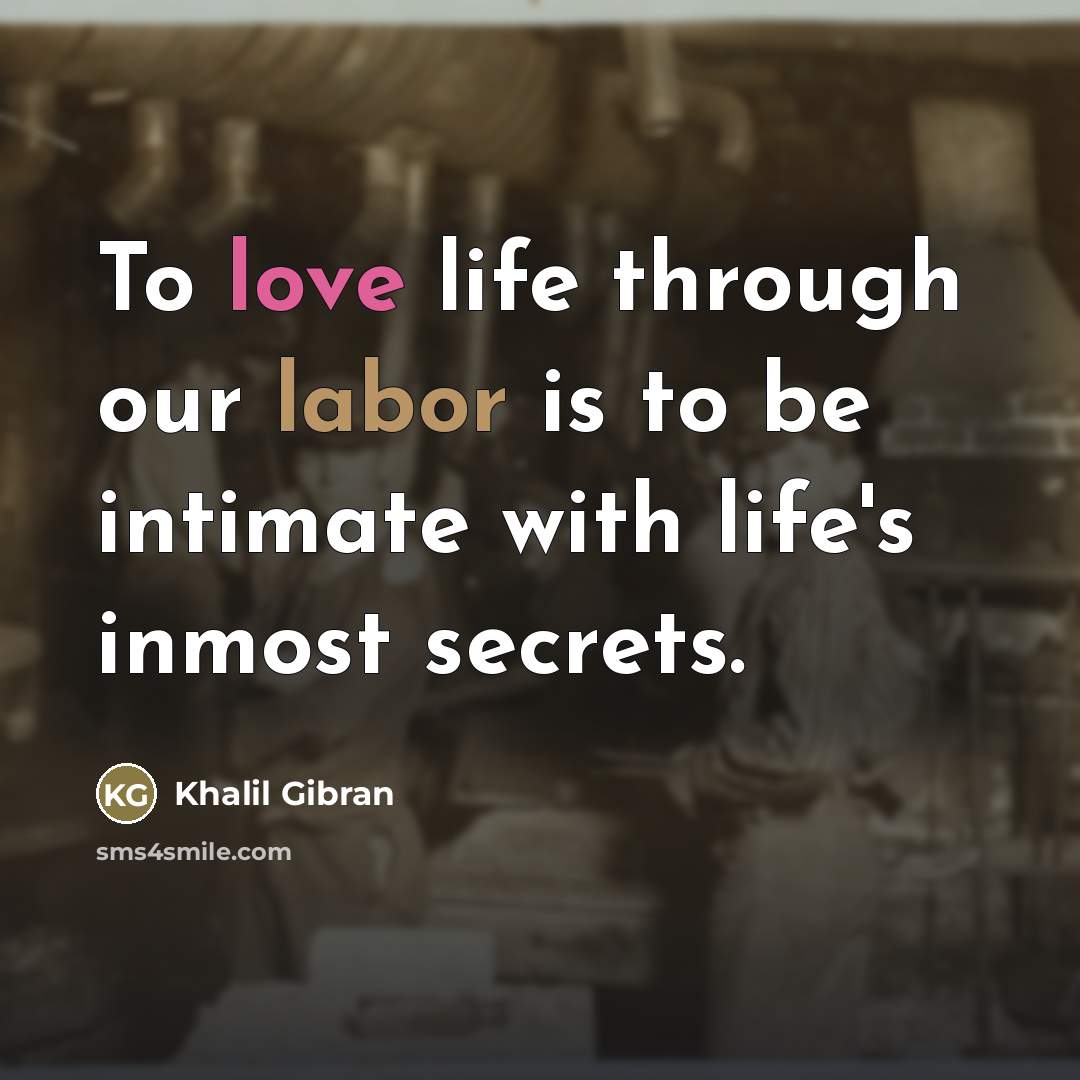 “To love life through our labor is to be intimate…” quote by Khalil Gibran