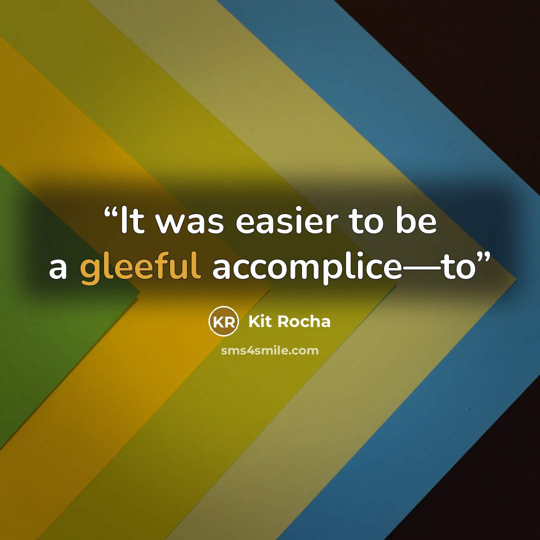 “It was easier to be a gleeful accomplice—to” quote by Kit Rocha