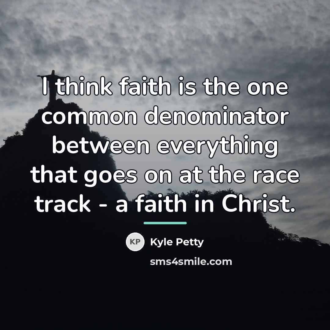 “I think faith is the one common denominator between everything…” quote by Kyle Petty