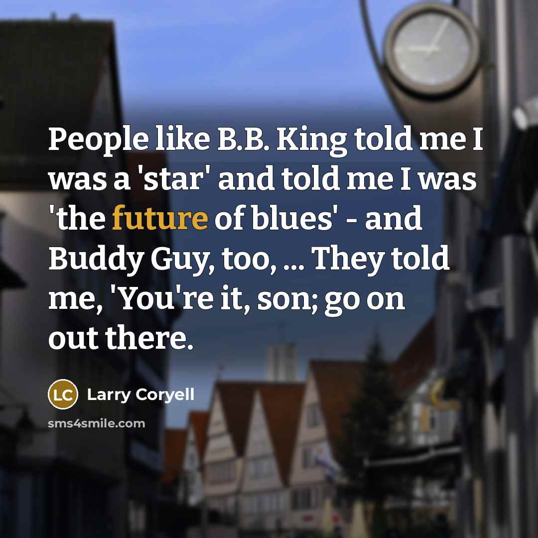“People like B.B. King told me I was a `star`…” quote by Larry Coryell