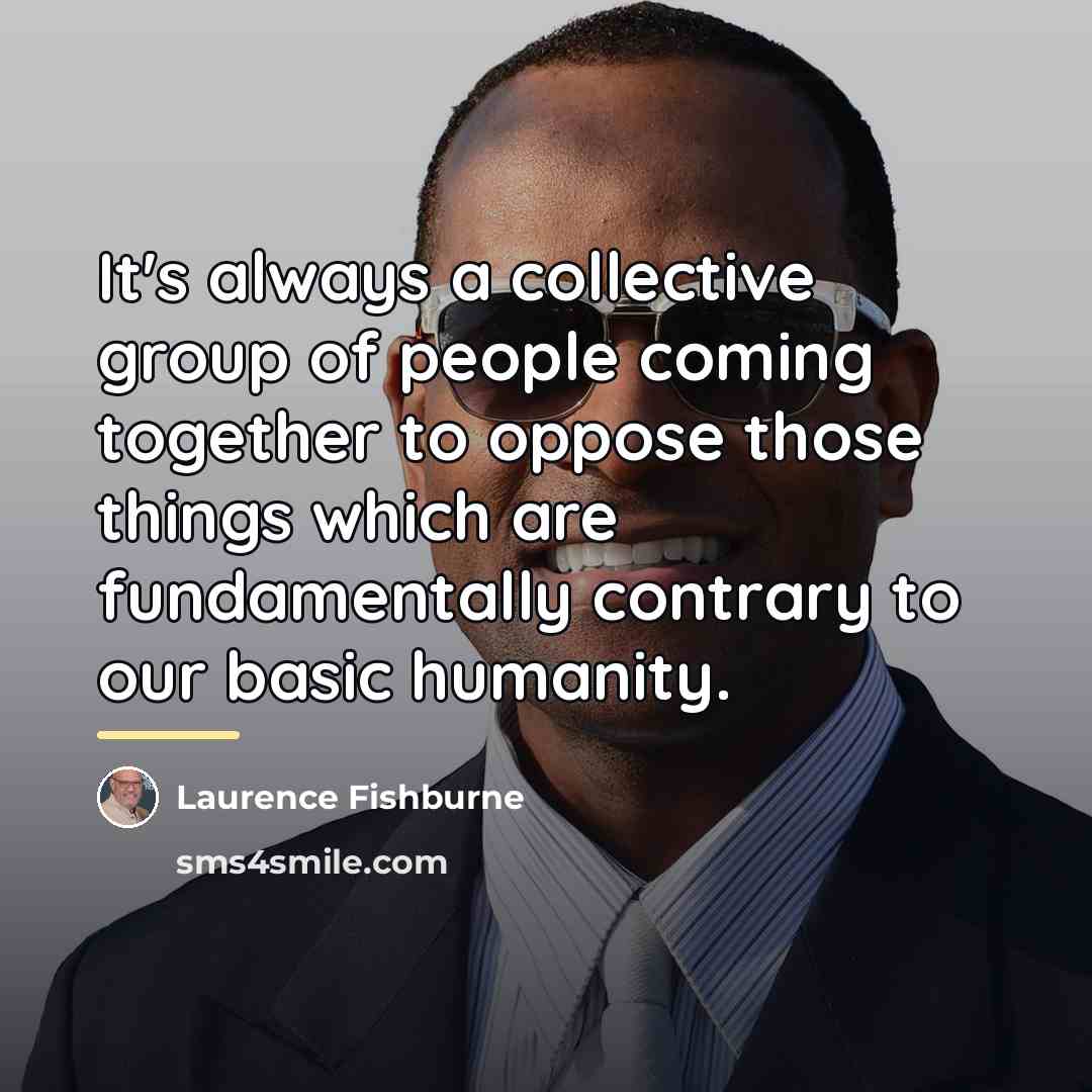“It's always a collective group of people coming together to…” quote by Laurence Fishburne
