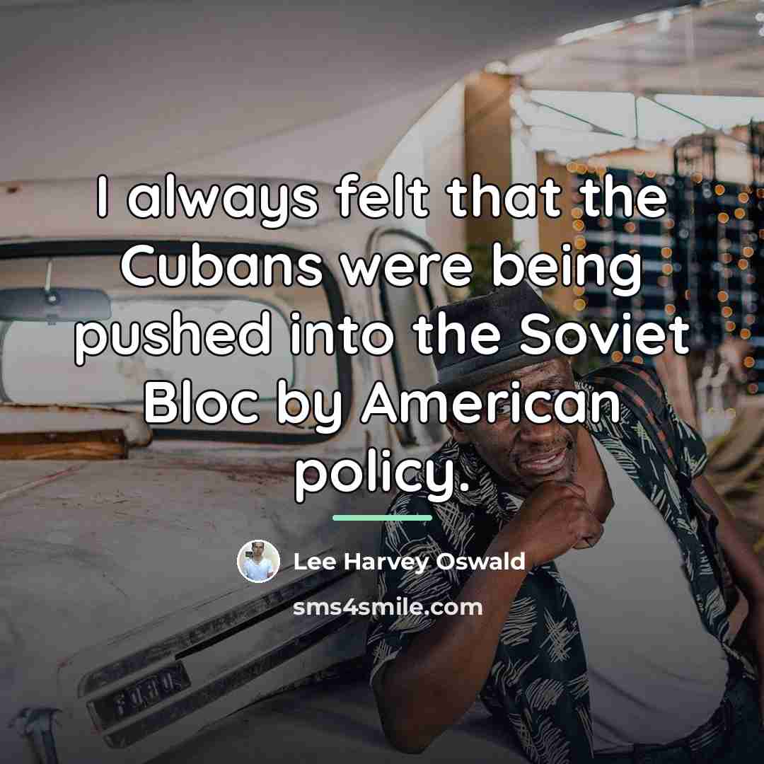 “I always felt that the Cubans were being pushed into…” quote by Lee Harvey Oswald